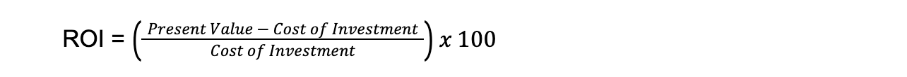 ROI = ({Present Value - Cost of Investment} / Cost of Investment) x 100