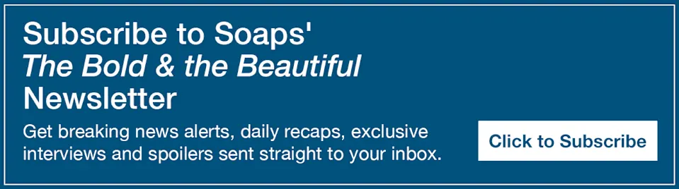 Text reads, Subscribe to Soaps' Bold & Beautiful Newsletter. Get breaking news alerts, daily recaps, exclusive interviews and spoilers sent straight to your inbox https://cloud.email.soaps.com/signup/
